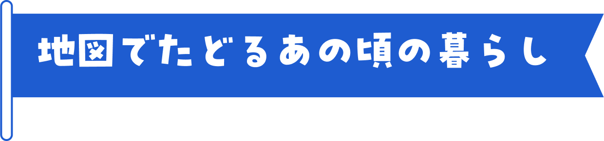 地図でたどるあの頃の暮らし